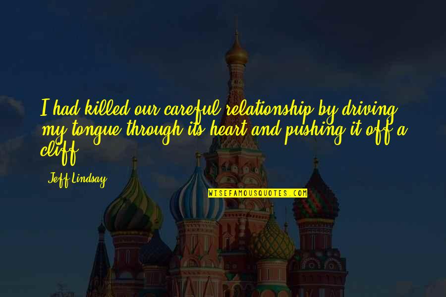 Pushing Through Relationship Quotes By Jeff Lindsay: I had killed our careful relationship by driving