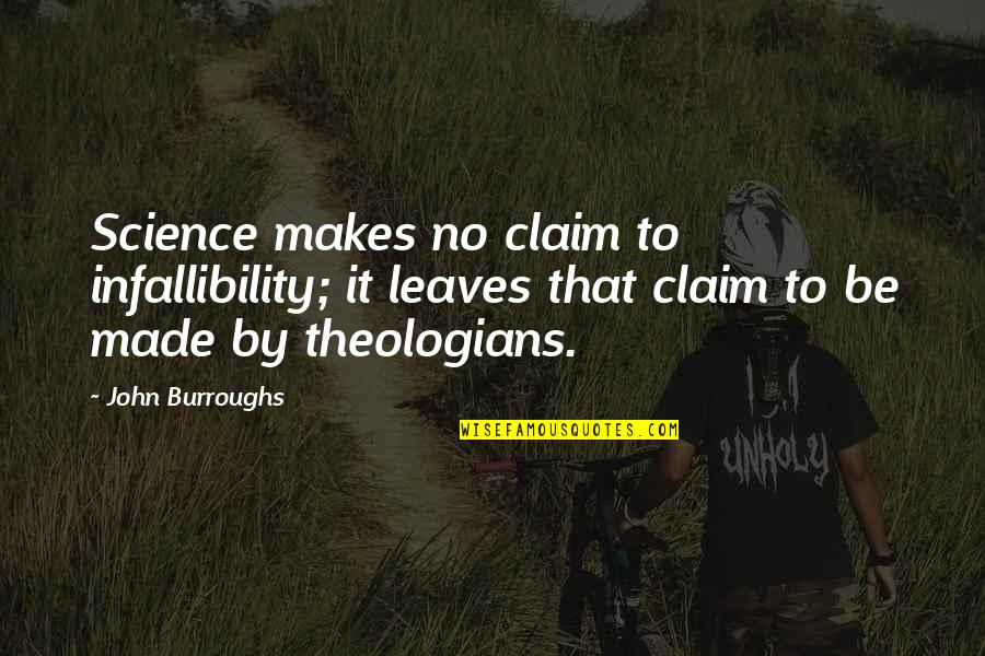 Pushing Through Relationship Quotes By John Burroughs: Science makes no claim to infallibility; it leaves