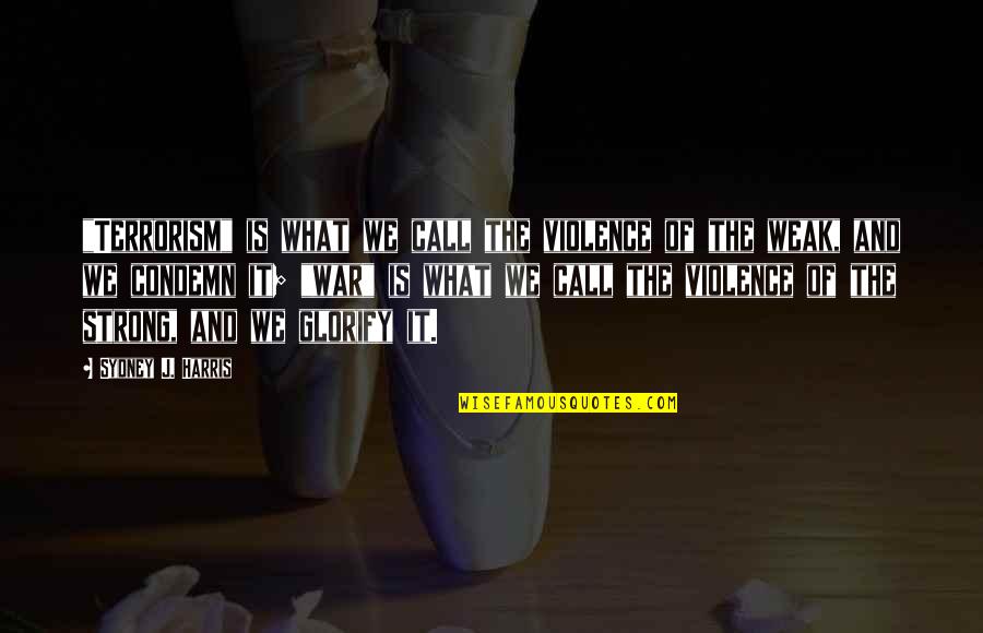 Pushing Through The Storm Quotes By Sydney J. Harris: "Terrorism" is what we call the violence of