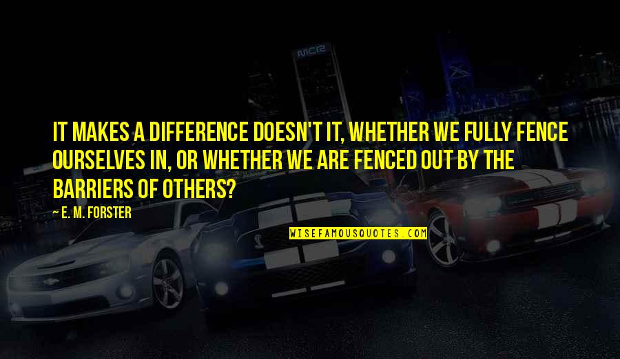 Pushing Through Tiredness Quotes By E. M. Forster: It makes a difference doesn't it, whether we