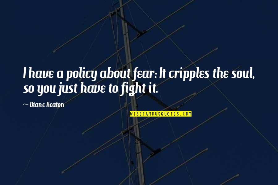Pushing Through Tough Times Quotes By Diane Keaton: I have a policy about fear: It cripples