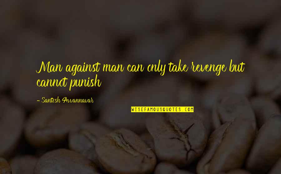 Pushing Through Tough Times Quotes By Santosh Avvannavar: Man against man can only take revenge but