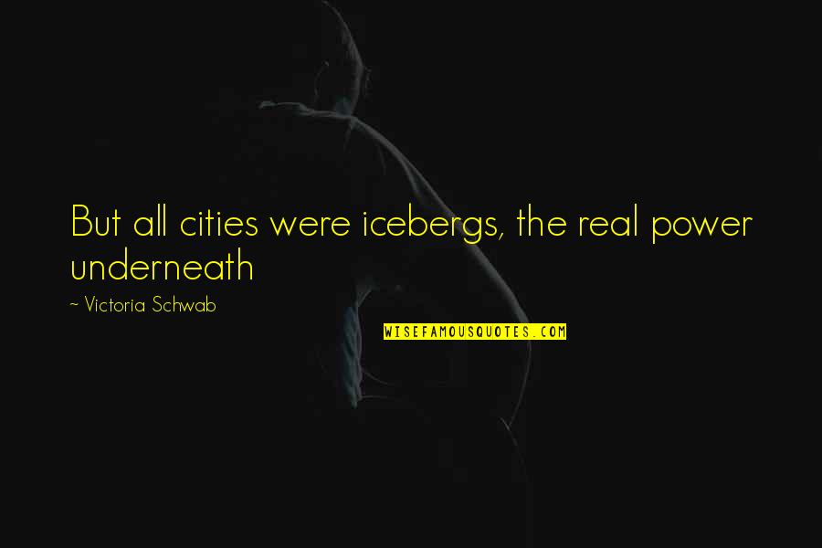 Pushing Through Tumblr Quotes By Victoria Schwab: But all cities were icebergs, the real power