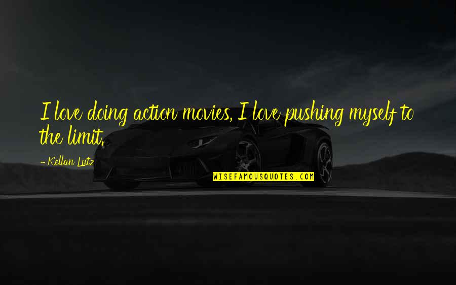 Pushing To The Limits Quotes By Kellan Lutz: I love doing action movies, I love pushing