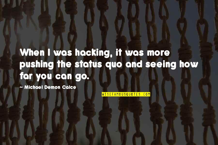 Pushing Too Far Quotes By Michael Demon Calce: When I was hacking, it was more pushing