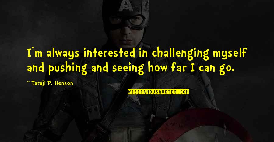 Pushing Too Far Quotes By Taraji P. Henson: I'm always interested in challenging myself and pushing