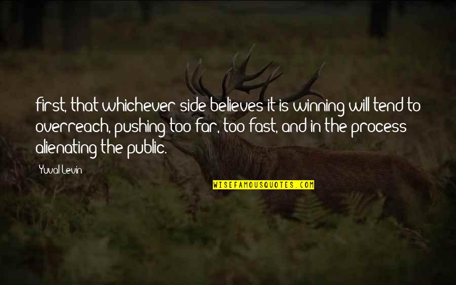 Pushing Too Far Quotes By Yuval Levin: first, that whichever side believes it is winning