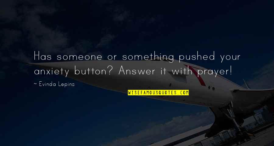 Pushing Your Buttons Quotes By Evinda Lepins: Has someone or something pushed your anxiety button?