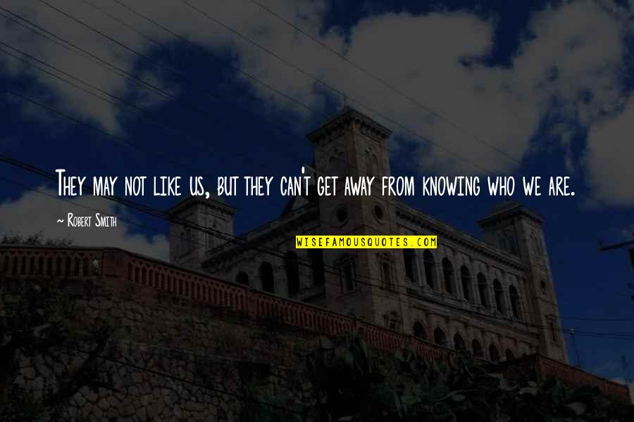 Pushing Your Friends Away Quotes By Robert Smith: They may not like us, but they can't