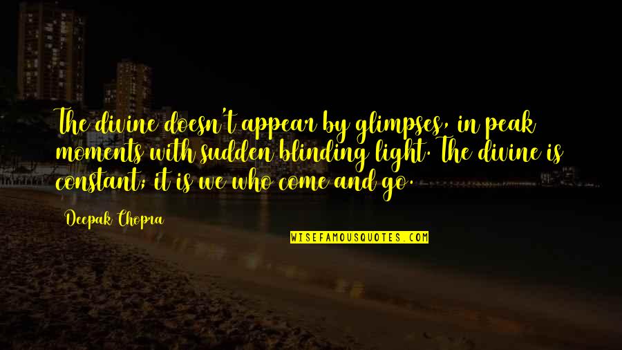 Pushing Your Loved Ones Away Quotes By Deepak Chopra: The divine doesn't appear by glimpses, in peak Pushing Your Loved Ones Away Quotes By Deepak Chopra: The divine doesn't appear by glimpses, in peak