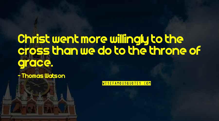 Pushing Your Loved Ones Away Quotes By Thomas Watson: Christ went more willingly to the cross than
