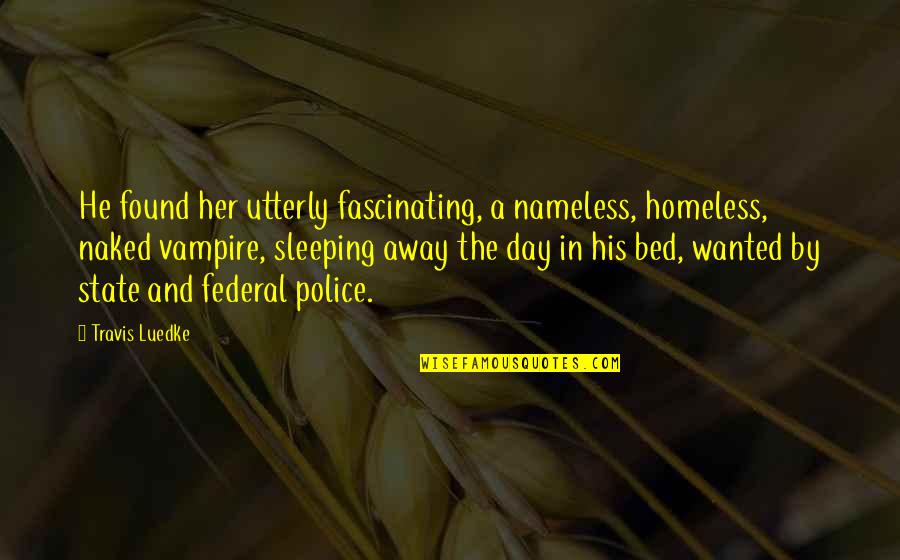 Pushing Your Partner Away Quotes By Travis Luedke: He found her utterly fascinating, a nameless, homeless, Pushing Your Partner Away Quotes By Travis Luedke: He found her utterly fascinating, a nameless, homeless,
