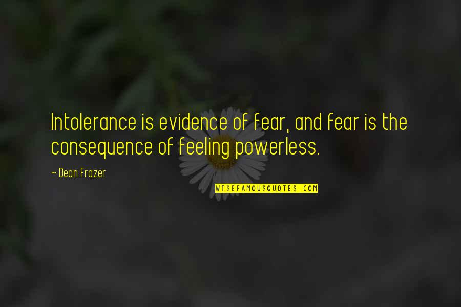 Pushing Yourself Away Quotes By Dean Frazer: Intolerance is evidence of fear, and fear is