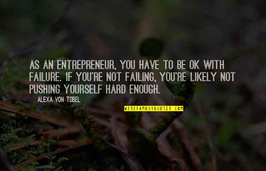 Pushing Yourself Quotes By Alexa Von Tobel: As an entrepreneur, you have to be OK