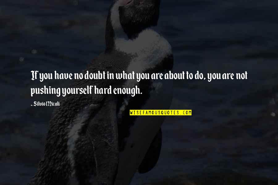 Pushing Yourself Quotes By Silvio Micali: If you have no doubt in what you Pushing Yourself Quotes By Silvio Micali: If you have no doubt in what you