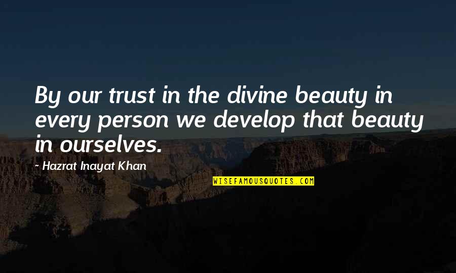 Pushing Yourself To Your Limits Quotes By Hazrat Inayat Khan: By our trust in the divine beauty in