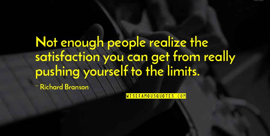 Pushing Yourself To Your Limits Quotes By Richard Branson: Not enough people realize the satisfaction you can