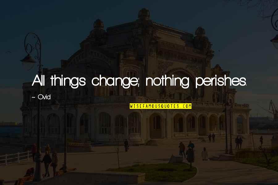 Pushing Yourself Tumblr Quotes By Ovid: All things change; nothing perishes.