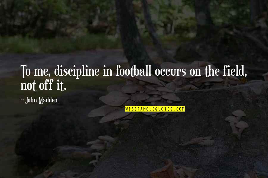 Pushinka Quotes By John Madden: To me, discipline in football occurs on the