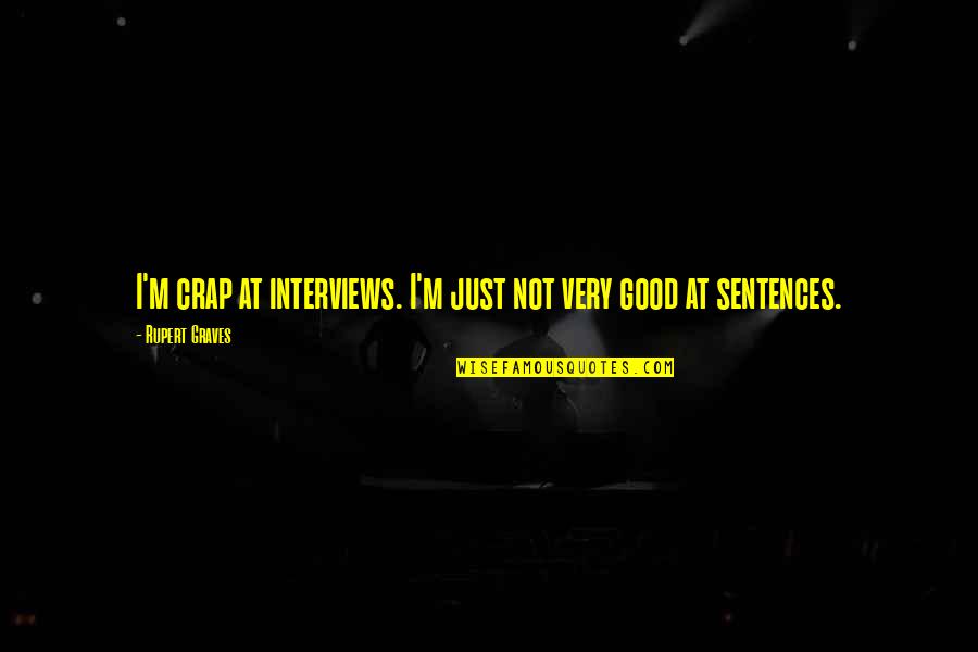 Pushkaraj Enterprises Quotes By Rupert Graves: I'm crap at interviews. I'm just not very Pushkaraj Enterprises Quotes By Rupert Graves: I'm crap at interviews. I'm just not very