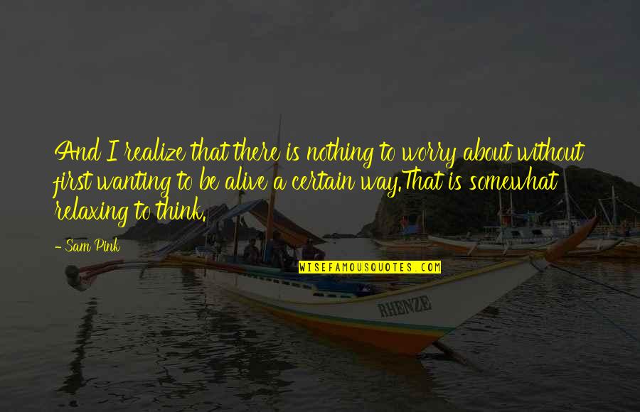Pushkaraj Enterprises Quotes By Sam Pink: And I realize that there is nothing to Pushkaraj Enterprises Quotes By Sam Pink: And I realize that there is nothing to