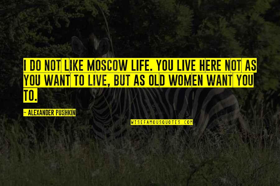 Pushkin Moscow Quotes By Alexander Pushkin: I do not like Moscow life. You live