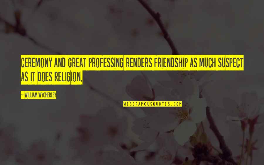 Pushkin Moscow Quotes By William Wycherley: Ceremony and great professing renders friendship as much