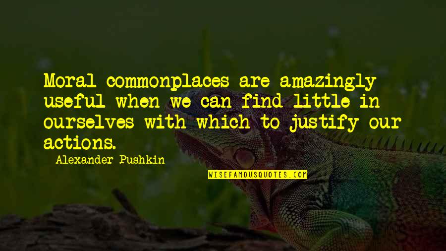 Pushkin Quotes By Alexander Pushkin: Moral commonplaces are amazingly useful when we can