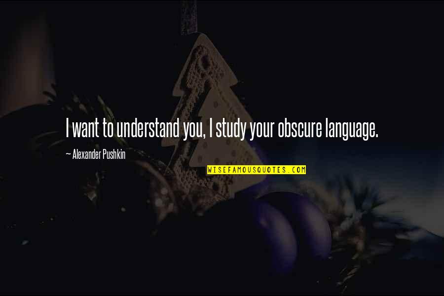Pushkin Quotes By Alexander Pushkin: I want to understand you, I study your