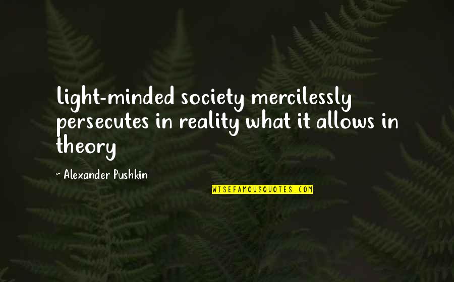 Pushkin Quotes By Alexander Pushkin: Light-minded society mercilessly persecutes in reality what it