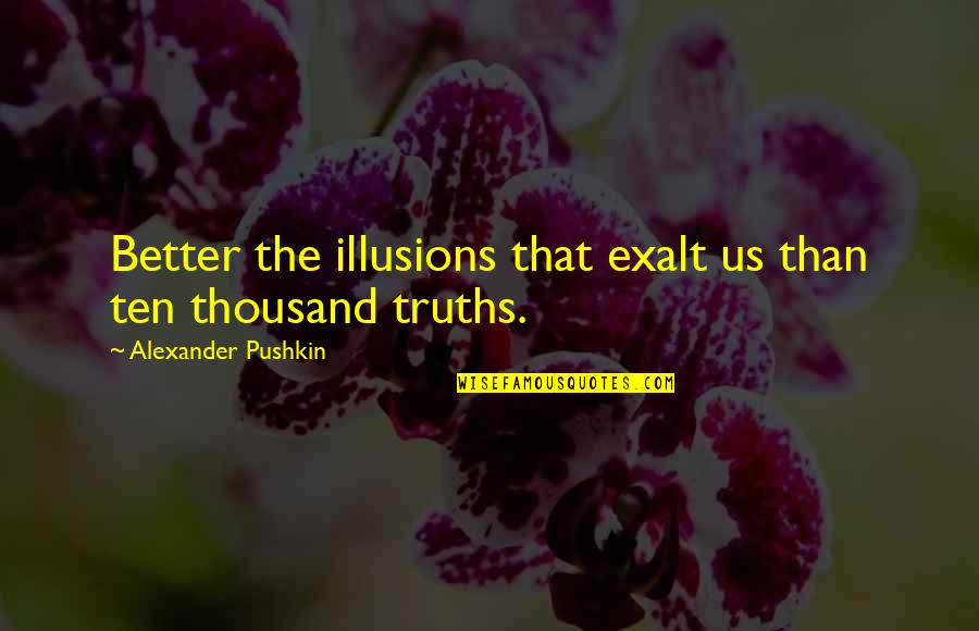 Pushkin Quotes By Alexander Pushkin: Better the illusions that exalt us than ten