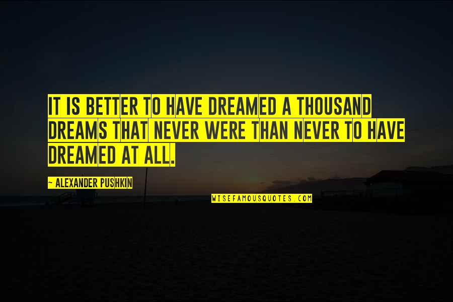 Pushkin Quotes By Alexander Pushkin: It is better to have dreamed a thousand