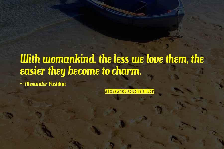 Pushkin Quotes By Alexander Pushkin: With womankind, the less we love them, the