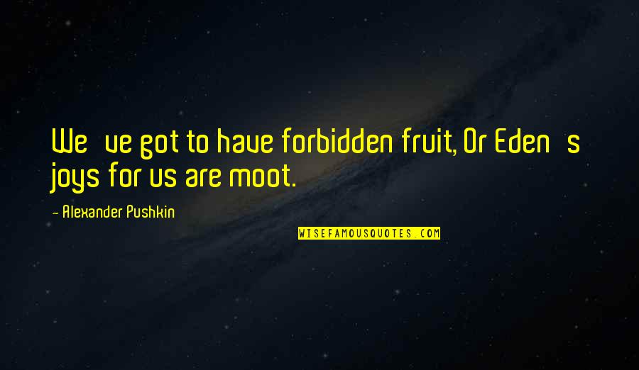 Pushkin Quotes By Alexander Pushkin: We've got to have forbidden fruit, Or Eden's