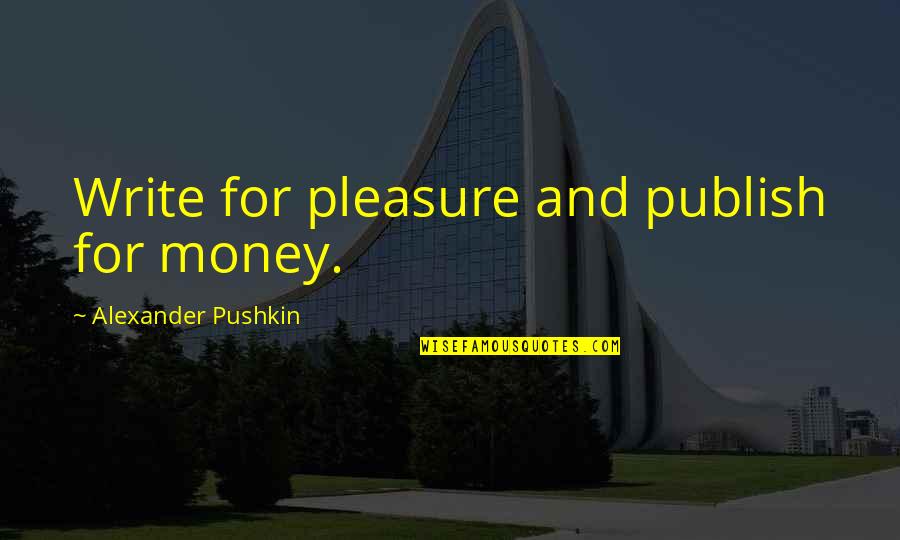 Pushkin Quotes By Alexander Pushkin: Write for pleasure and publish for money.