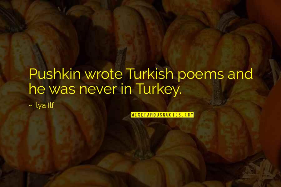 Pushkin Quotes By Ilya Ilf: Pushkin wrote Turkish poems and he was never