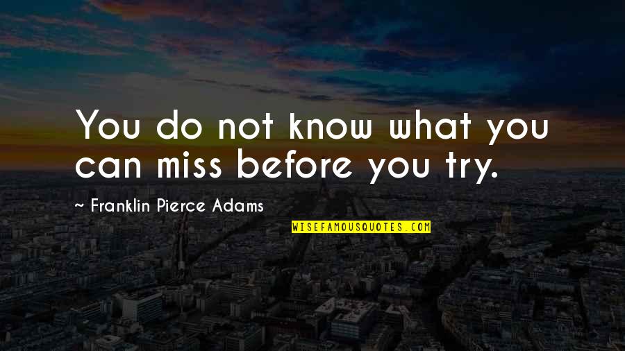 Pushon Dog Quotes By Franklin Pierce Adams: You do not know what you can miss