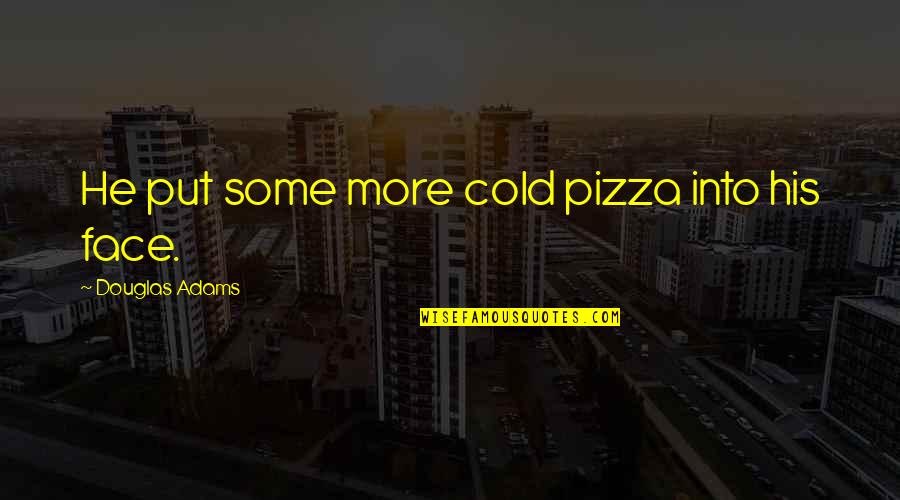 Pushon Valve Quotes By Douglas Adams: He put some more cold pizza into his