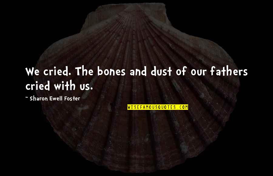 Pushover Quotes By Sharon Ewell Foster: We cried. The bones and dust of our