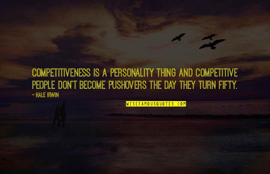 Pushovers Quotes By Hale Irwin: Competitiveness is a personality thing and competitive people