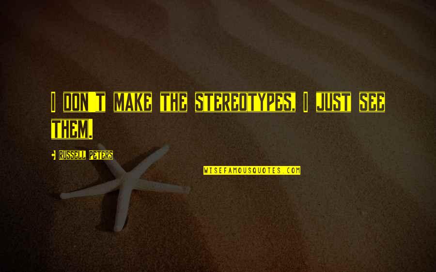 Pushovers Quotes By Russell Peters: I don't make the stereotypes, I just see