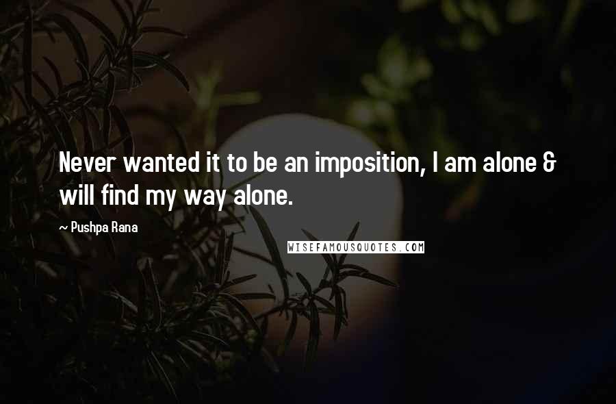 Pushpa Rana quotes: Never wanted it to be an imposition, I am alone & will find my way alone.