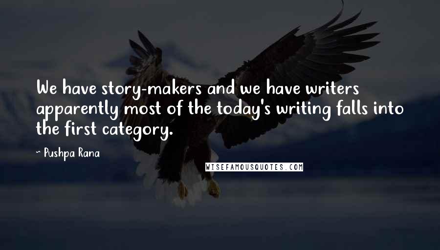 Pushpa Rana quotes: We have story-makers and we have writers apparently most of the today's writing falls into the first category. Pushpa Rana quotes: We have story-makers and we have writers apparently most of the today's writing falls into the first category.