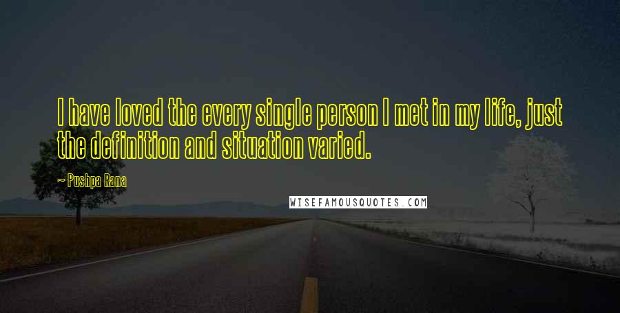 Pushpa Rana quotes: I have loved the every single person I met in my life, just the definition and situation varied.