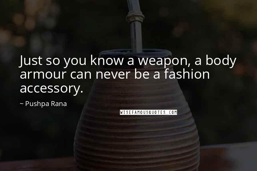 Pushpa Rana quotes: Just so you know a weapon, a body armour can never be a fashion accessory.