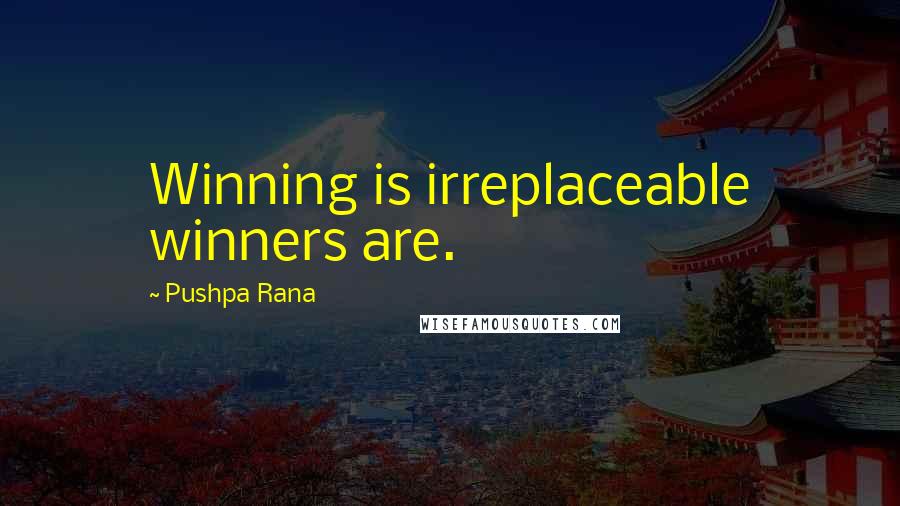 Pushpa Rana quotes: Winning is irreplaceable winners are.
