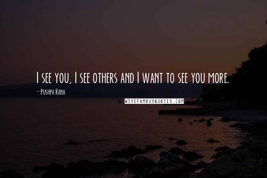 Pushpa Rana quotes: I see you, I see others and I want to see you more.