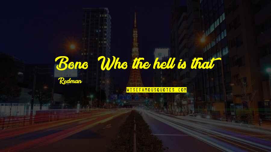 Pushparaj Jamakaran Quotes By Redman: Bono? Who the hell is that? Pushparaj Jamakaran Quotes By Redman: Bono? Who the hell is that?