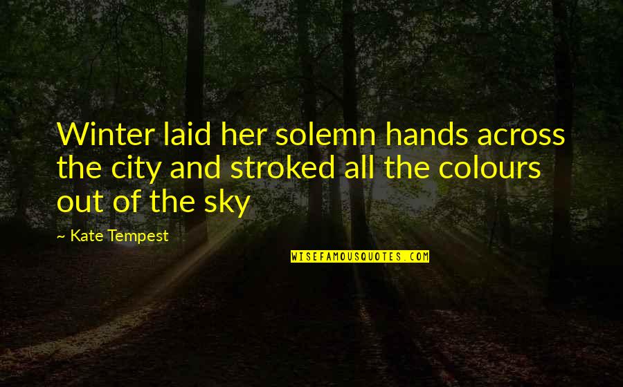 Pushpinder Guleria Quotes By Kate Tempest: Winter laid her solemn hands across the city