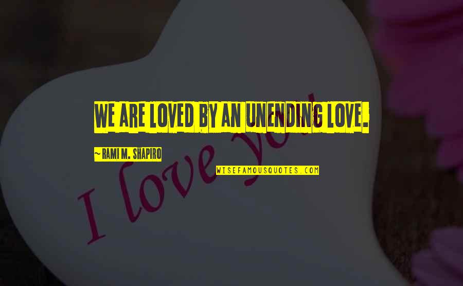 Pushup Quotes By Rami M. Shapiro: We are loved by an unending love.